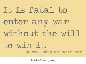 General Douglas MacArthur picture quotes - It is fatal to enter any ...