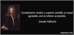 Complaisance renders a superior amiable, an equal agreeable, and an ...
