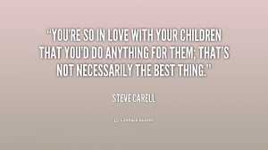 File Name : quote-Steve-Carell-youre-so-in-love-with-your-children ...
