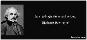 Easy reading is damn hard writing. - Nathaniel Hawthorne
