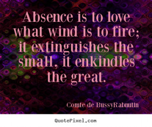 Love quotes - Absence is to love what wind is to fire; it extinguishes ...