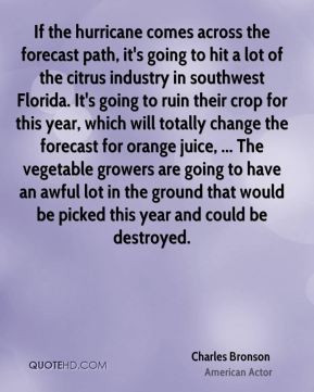 Charles Bronson - If the hurricane comes across the forecast path, it ...