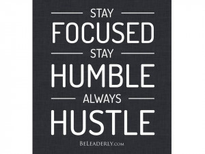 Leaderly Quote: Stay focused, stay humble, always hustle.
