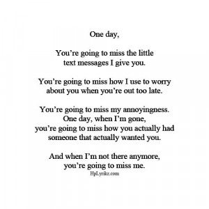 day, you'll miss me and I won't be there anymore.Youll Miss Me Quotes ...