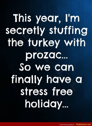 ... turkey with prozac… so we can finally have a stress free holiday