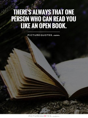 ... that one person who can read you like an open book. Picture Quote #1