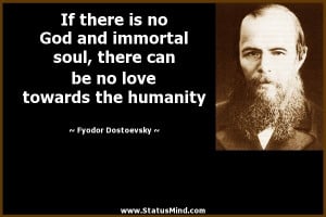 If there is no God and immortal soul, there can be no love towards the ...