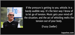 If the pressure is getting to you, whistle. In a barely audible way ...