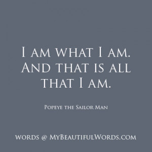 am what I am. And that is all that I am.