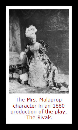 ... the fact that Mrs. Malaprop was very linguistically challenged