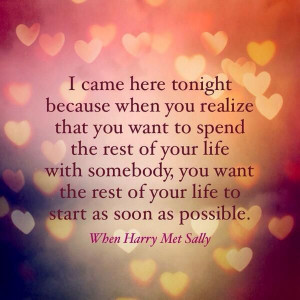 Quote / When Harry Met Sally / I came here tonight because when you ...