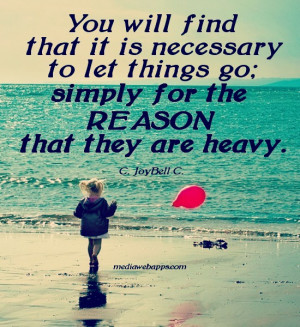 You will find that it is necessary to let things go; simply for the ...