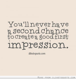 ... second chance to create a good first impression. - iLiketoquote.com