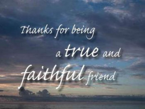 THANK YOU GOD FOR MY TRUE FRIENDS (you all know who you are)