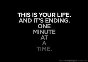 markgosingtian: this is your life, and it’s ending one minute at a ...