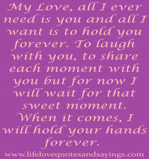 My Love, all I ever need is you and all I want is to hold you forever