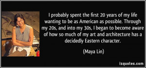 ... my art and architecture has a decidedly Eastern character. - Maya Lin