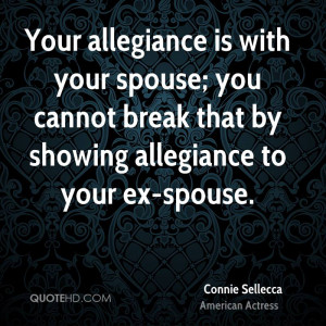 ... spouse; you cannot break that by showing allegiance to your ex-spouse