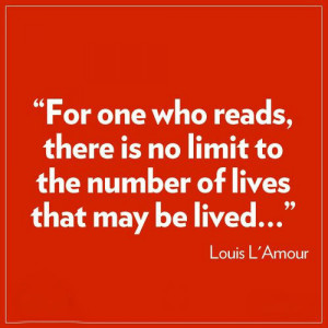 For one who reads, there is no limit to the number of lives that may ...