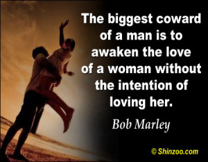 The biggest coward of a man is to awaken the love of a woman without ...