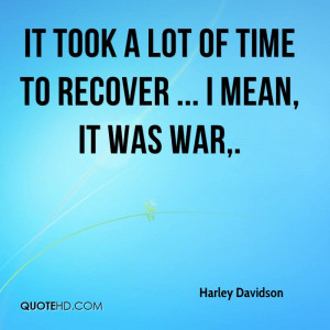 It took a lot of time to recover ... I mean, it was war.