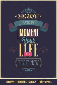 Enjoy every moment, your life is right now...