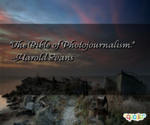 photojournalism quotes follow in order of popularity. Be sure to ...
