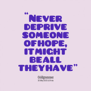 Quotes Picture: never deprive someone of hope, it might be all they ...