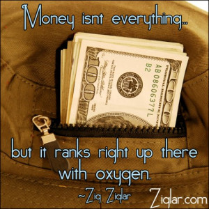Money isn't everything... but it ranks right up there with oxygen.
