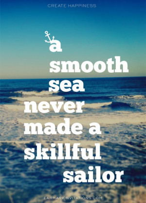 smooth sea never made a skillful sailor » Create Happiness™