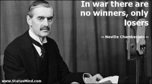 ... no winners, only losers - Neville Chamberlain Quotes - StatusMind.com