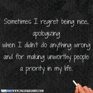 sometimes i regret being nice apologizing when i didn t do anything ...
