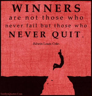 ... are not those who never fail but those who never quit edwin louis cole