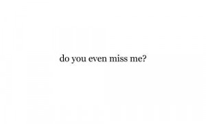 Quotes] Do you even miss me?