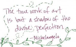 The true work of art is but a shadow of the divine perfection.