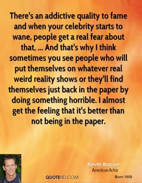 ... feeling that it's better than not being in the paper. - Kevin Bacon