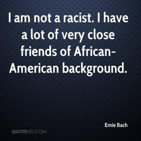 ... have a lot of very close friends of African-American background