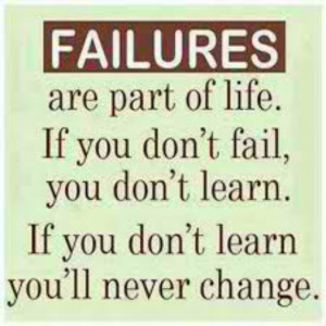 Learn from your mistake.Its not Failure it is a room for adjustment to ...