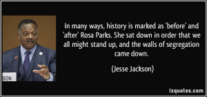 ways, history is marked as 'before' and 'after' Rosa Parks. She sat ...