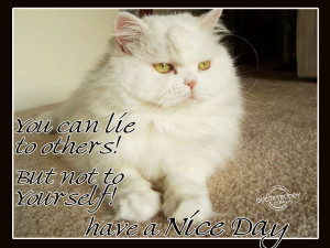 ... Lie to Others! But Not To Yourself! Have a Nice Day ~ Good Day Quote