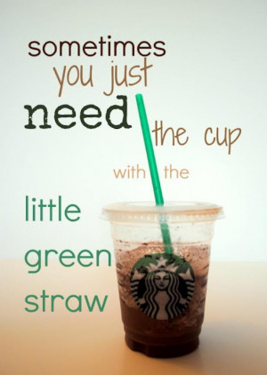 Starbucks - Sometimes you need the little green straw...Cups, Quotes ...