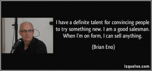 ... am a good salesman. When I'm on form, I can sell anything. - Brian Eno