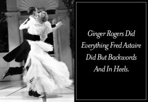 Ginger Rogers Did Everything Fred Astaire Did But Backwards...and In ...