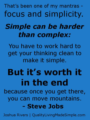 That’s been one of my mantras — focus and simplicity. Simple can ...