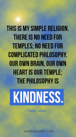 Life Quote: This is my simple religion. There is no need for temples ...