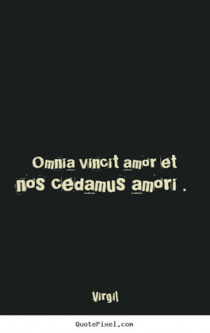 ... picture quotes - Omnia vincit amor et nos cedamus amori . - Love quote