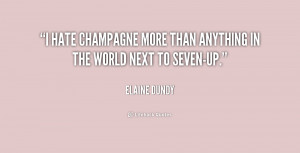 hate champagne more than anything in the world next to Seven-Up ...