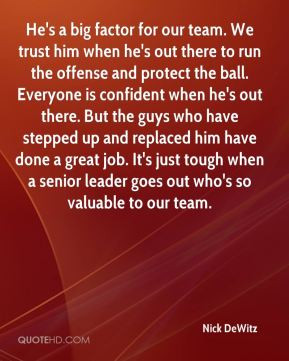 Nick DeWitz - He's a big factor for our team. We trust him when he's ...