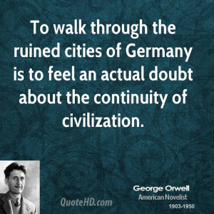 ... An Actual Doubt About The Continuity Of Civilization. - George Orwell