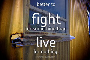 Positive Quotes: Better to fight for something than live for nothing ...